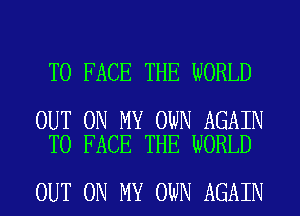 TO FACE THE WORLD

OUT ON MY OWN AGAIN
TO FACE THE WORLD

OUT ON MY OWN AGAIN