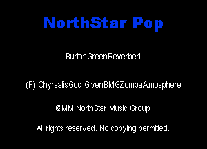 NorthStar Pop

Burton G! een Revel hen

(P) ChmahsGod GwenBMGmeaAzmsphere

QMM NomStar Musm Group

All rights reserved No copying permitted,