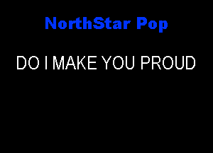 NorthStar Pop

DO I MAKE YOU PROUD