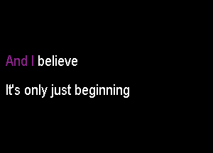 And I believe

It's onlyjust beginning