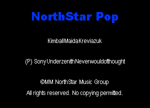 NorthStar Pop

KimballMaldaKremazuk
(P) SonyUnderzennhNeverwouldomwought

comm Nomsmr Musnc Group
All tights reserved No copying petmted