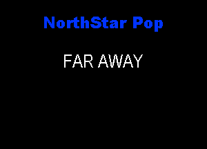 NorthStar Pop

FAR AWAY