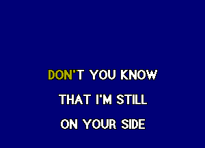 DON'T YOU KNOW
THAT I'M STILL
ON YOUR SIDE