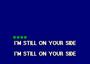 I'M STILL ON YOUR SIDE
I'M STILL ON YOUR SIDE