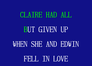 CLAIRE HAD ALL
BUT GIVEN UP
WHEN SHE AND EDWIN
FELL IN LOVE