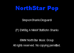 NorthStar Pop

Simpson Shanks Dloguardl

(P) EMIBig A NikkiK'StuflJohn Shanks

comm Nomsmr Musnc Group
A'J ng reserved No copying permitted