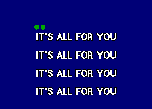 IT'S ALL FOR YOU

IT'S ALL FOR YOU
IT'S ALL FOR YOU
IT'S ALL FOR YOU