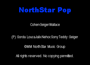 NorthStar Pop

CohenGelgexWallace

(P) Gama LaaneamehocSonyTeddy Geiger
QMM Nomsar Musuc Group

All rights reserved No copying permitted,