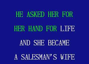 HE ASKED HER FOR
HER HAND FOR LIFE
AND SHE BECAME

A SALESMAN S WIFE l