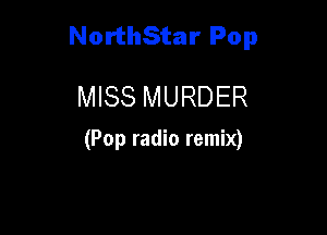 NorthStar Pop

MISS MURDER

(Pop radio remix)