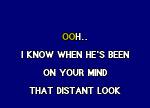 00H..

I KNOW WHEN HE'S BEEN
ON YOUR MIND
THAT DISTANT LOOK