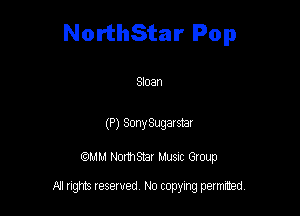 NorthStar Pop

Sloan

(P) SonySugaISzer
QMM NomStar Musm Group

All rights reserved No copying permitted,