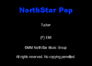 NorthStar Pop

Tucker

(P) EMI
QMM Nomsar Musm Group

All rights reserved No copying permitted,