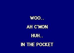 W00..

AH C'MON
HUH..
IN THE POCKET