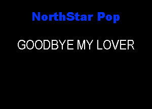 NorthStar Pop

GOODBYE MY LOVER