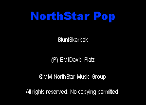 NorthStar Pop

BluntSkarbek

(P) EMIDauid Platz

am NormStar Musnc Group

A! nghts reserved No copying pemxted