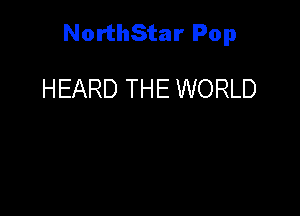 NorthStar Pop

HEARD THE WORLD