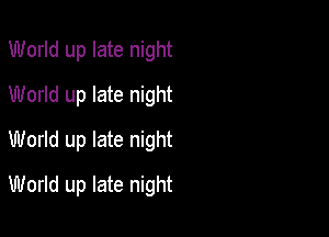 World up late night
World up late night
World up late night

World up late night