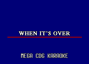 WHEN IT S OVER

HEBFI CUB KHRHDKE