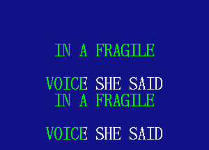 IN A FRAGILE

VOICE SHE SAID
IN A FRAGILE

VOICE SHE SAID l