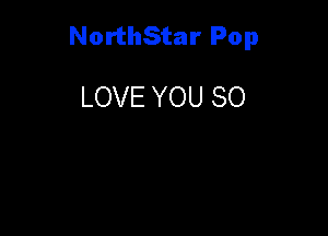 NorthStar Pop

LOVE YOU SO