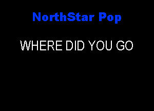 NorthStar Pop

WHERE DID YOU GO