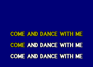 COME AND DANCE WITH ME
COME AND DANCE WITH ME
COME AND DANCE WITH ME