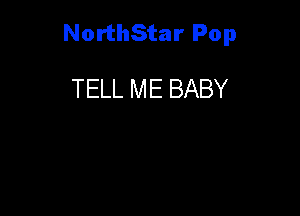 NorthStar Pop

TELL ME BABY