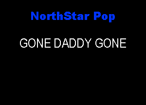NorthStar Pop

GONE DADDY GONE