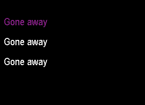 Gone away

Gone away

Gone away