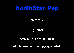 NorthStar Pop

Nickelback

(P) 133mm

QM! Normsar Musuc Group

All rights reserved No copying permitted,