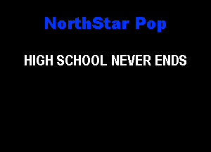 NorthStar Pop

HIGH SCHOOL NEVER ENDS