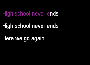 High school never ends

High school never ends

Here we go again