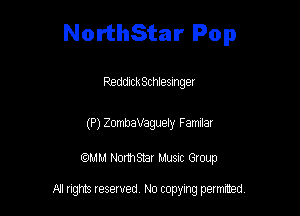 NorthStar Pop

ReddickSchlesmgel

(P) ZombaVaguely Famllar

am NormStar Musnc Group

A! nghts reserved No copying pemxted