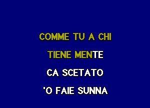 COMME TU A CHI

TIENE MENTE
CA SCETATO
'0 FAIE SUNNA