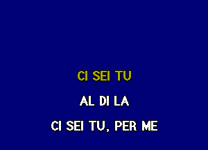 Cl SEI TU
AL DI LA
Cl SEI TU, PER ME