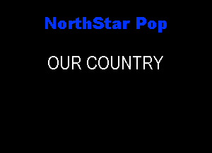 NorthStar Pop

OUR COUNTRY