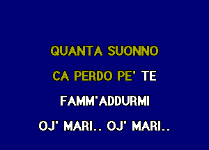 QUANTA SUONNO

CA PERDO PE' TE
FAMM'ADDURMI
OJ' MARL. OJ' MARL.