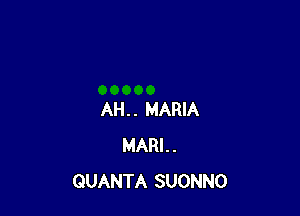 AH. . MARIA
MARI. .
QUANTA SUONNO