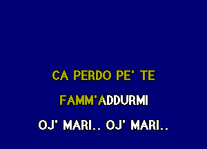 CA PERDO PE' TE
FAMM'ADDURMI
OJ' MARL. OJ' MARL.