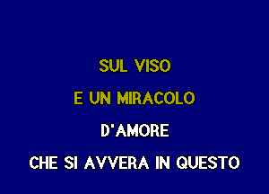 SUL VISO

E UN MIRACOLO
D'AMORE
CHE SI AVVERA IN GUESTO