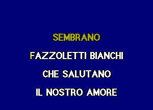 SEMBRANO

FAZZOLETTI BIANCHI
CHE SALUTANO
IL NOSTRO AMORE