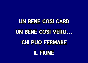 UN BENE COSI CARD

UN BENE COSI VERO...
CHI PUO FERMARE
IL FIUME