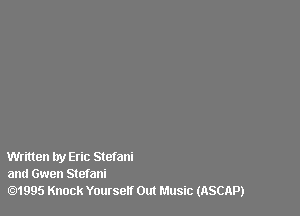 Written by Eric Stefani
and Gwen Stefani
01995 Knock Youtself Out Music (ASCAP)
