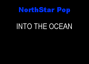 NorthStar Pop

INTO THE OCEAN
