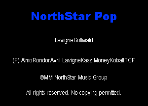 NorthStar Pop

LawgneGomruald

(P) A'rmRoMaAwl Lavngnekasz MoneyKOhaJTCF

QM! Normsar Musuc Group

All rights reserved No copying permitted,