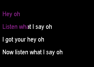 Hey oh

Listen what I say oh

I got your hey oh

Now listen what I say oh