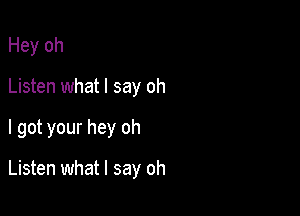 Hey oh

Listen what I say oh

I got your hey oh

Listen what I say oh