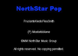 NorthStar Pop

FrucuannekiedlsFlea 8mm

(P) Moebetoblame

am NormStar Musnc Group

A! nghts reserved No copying pemxted