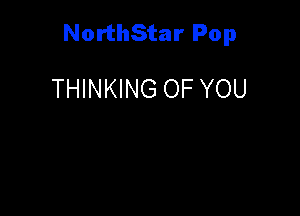 NorthStar Pop

THINKING OF YOU